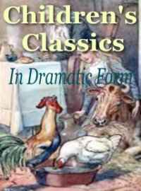 Children’s Classics In Dramatic Form