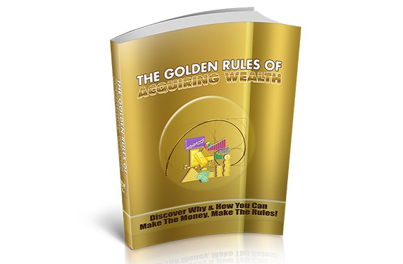 The Golden Rules Of Acquiring Wealth